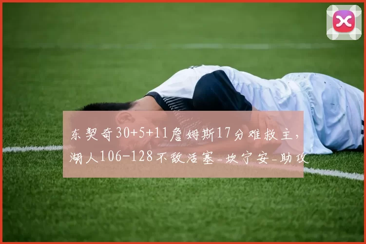 东契奇30+5+11詹姆斯17分难救主，湖人106-128不敌活塞_坎宁安_助攻_CBA